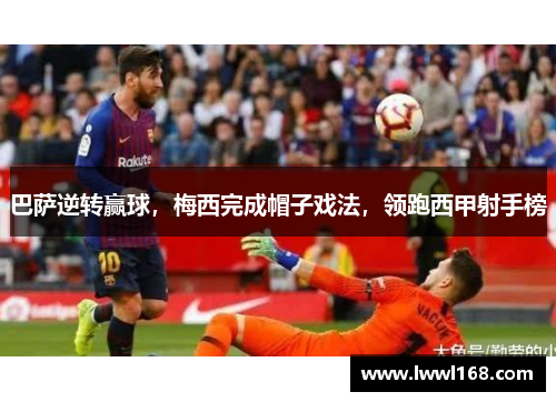 巴萨逆转赢球，梅西完成帽子戏法，领跑西甲射手榜