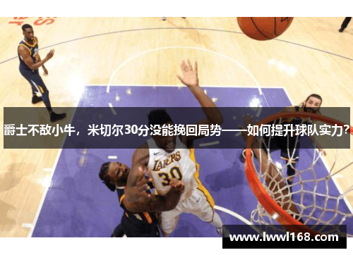 爵士不敌小牛，米切尔30分没能挽回局势——如何提升球队实力？