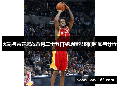 火箭与雷霆激战八月二十五日赛场精彩瞬间回顾与分析
