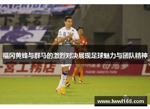 福冈黄蜂与群马的激烈对决展现足球魅力与团队精神